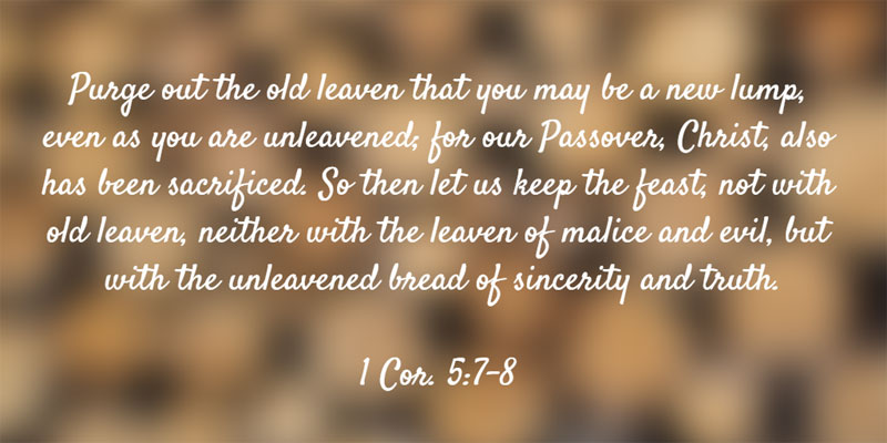 1-Cor-5-7-8-Purge-out-the-old-leaven-that-you-may-be-a-new-lump-even-as-you-are-unleavened.jpg